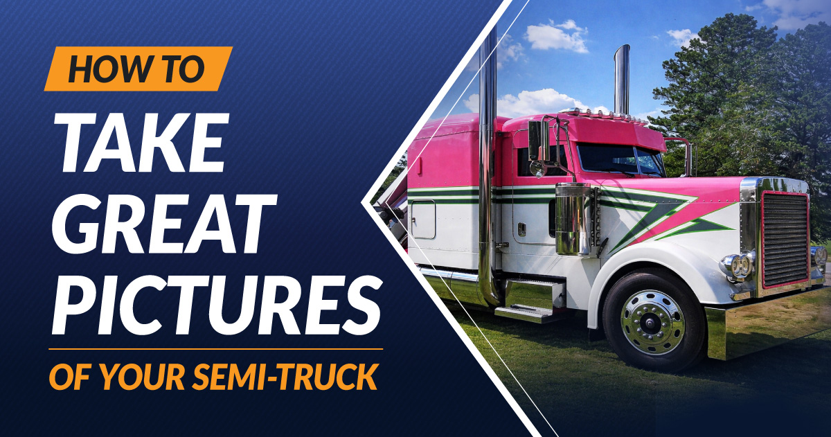 How to Take Great Pictures of Your Semi-Truck