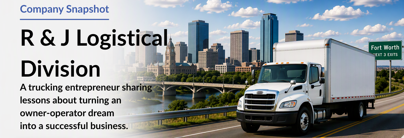 A trucking entrepreneur sharing lessons about turning an owner-operator dream into a successful business. Company Snapshot graphic for R & J Logistical Division featuring a blue semi-truck hauling a tarped flatbed load along a highway with the Fort Worth, Texas skyline in the background. The graphic highlights R & J Logistical Division's journey from owner-operator to successful trucking business owner, emphasizing growth, perseverance, and entrepreneurship in the transportation industry.