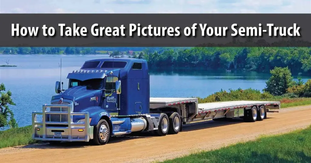 How to Take Great Pictures of Your Semi-Truck